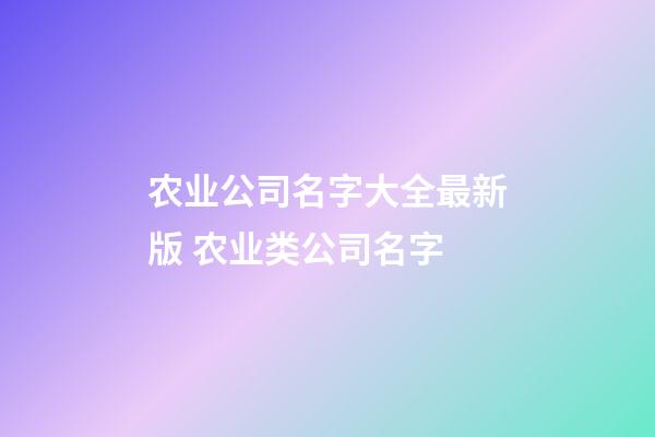 农业公司名字大全最新版 农业类公司名字-第1张-公司起名-玄机派